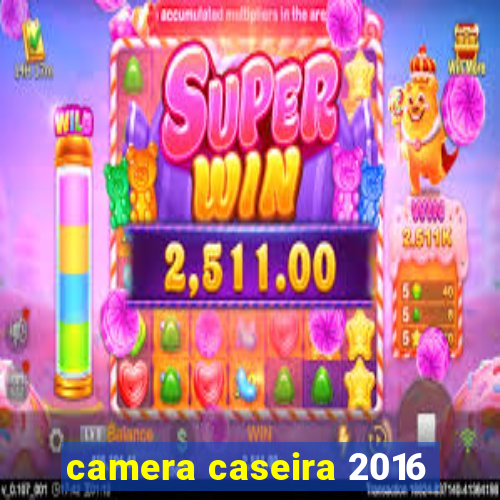 camera caseira 2016